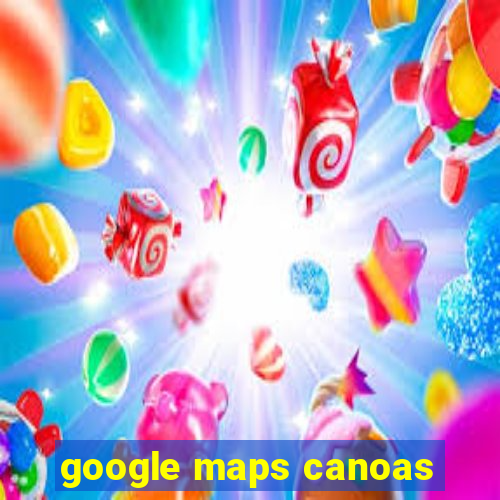 google maps canoas